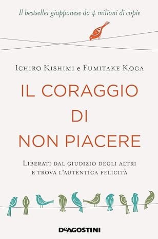 Il Coraggio di Non Piacere di Kishimi e Koga - psicologia Adler e autostima